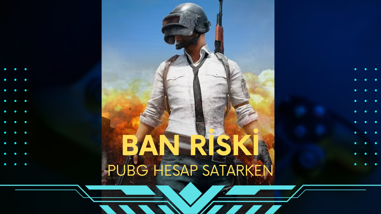 PUBG Hesap Satarken Ban Riski Var mı?