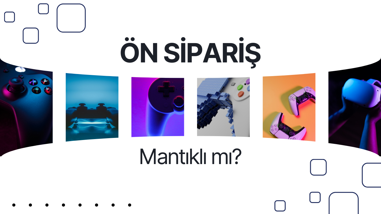 Yeni Çıkan Oyunlarda Ön Sipariş Mantıklı mı?