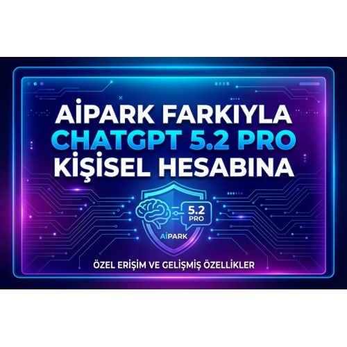  KİŞİSEL HESABINA CHATGPT 5.2 PRO AİPARK FARKIYLA