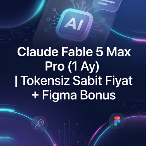Claude Fable 5 Max Pro 1 Ay  Tokensiz Sabit Fiyat + Figma Bonus